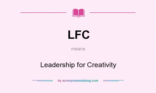 What does LFC mean? It stands for Leadership for Creativity