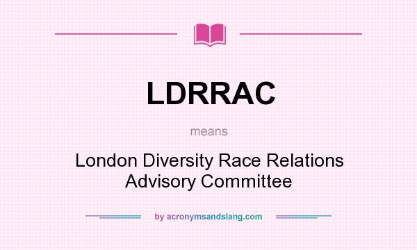 What does LDRRAC mean? It stands for London Diversity Race Relations Advisory Committee