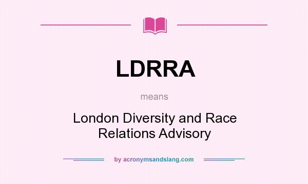 What does LDRRA mean? It stands for London Diversity and Race Relations Advisory
