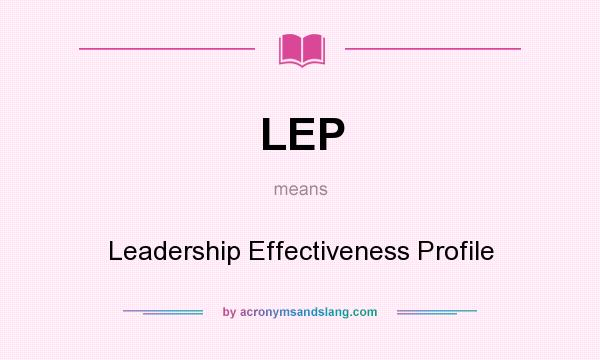 What does LEP mean? It stands for Leadership Effectiveness Profile
