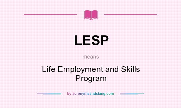 What does LESP mean? It stands for Life Employment and Skills Program