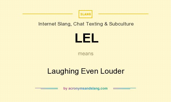 What does LEL mean? It stands for Laughing Even Louder