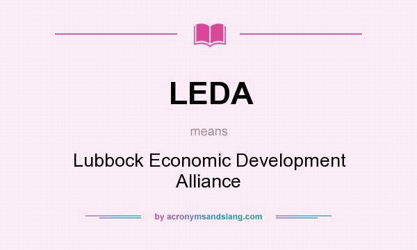 What does LEDA mean? It stands for Lubbock Economic Development Alliance