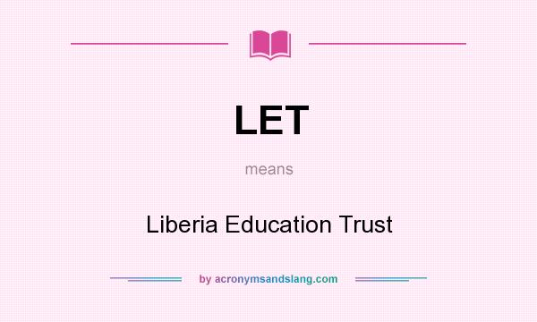 What does LET mean? It stands for Liberia Education Trust