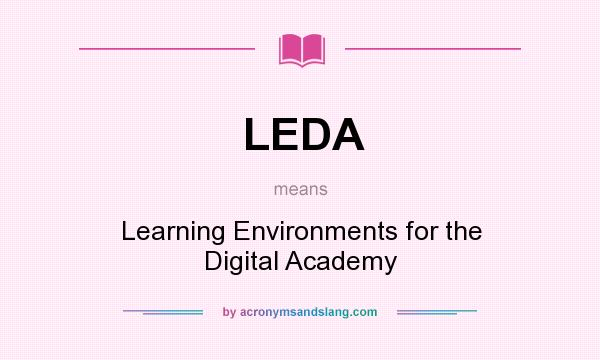 What does LEDA mean? It stands for Learning Environments for the Digital Academy
