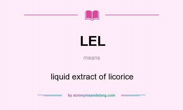 What does LEL mean? It stands for liquid extract of licorice