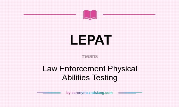 What does LEPAT mean? It stands for Law Enforcement Physical Abilities Testing