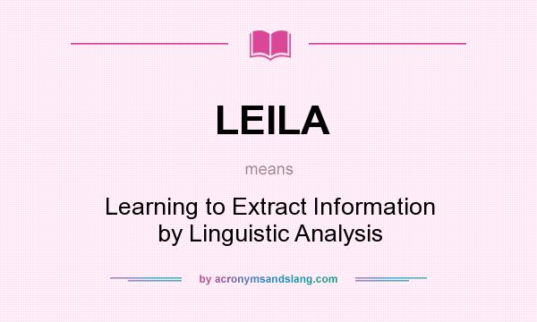 What does LEILA mean? It stands for Learning to Extract Information by Linguistic Analysis