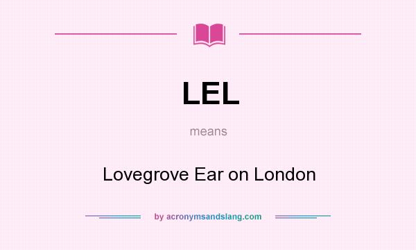 What does LEL mean? It stands for Lovegrove Ear on London