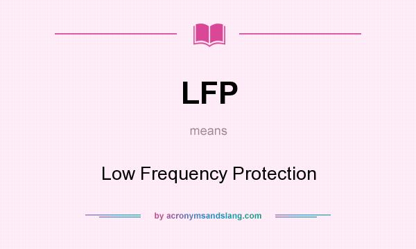 What does LFP mean? It stands for Low Frequency Protection