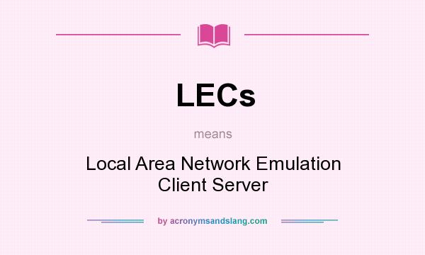 What does LECs mean? It stands for Local Area Network Emulation Client Server