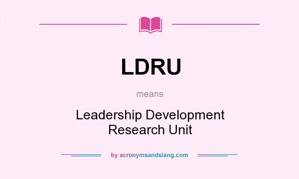 What does LDRU mean? It stands for Leadership Development Research Unit