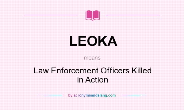 What does LEOKA mean? It stands for Law Enforcement Officers Killed in Action