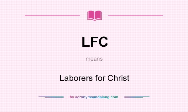 What does LFC mean? It stands for Laborers for Christ