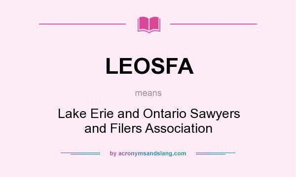 What does LEOSFA mean? It stands for Lake Erie and Ontario Sawyers and Filers Association