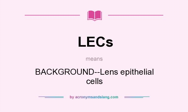 What does LECs mean? It stands for BACKGROUND--Lens epithelial cells