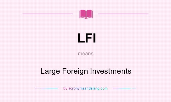 What does LFI mean? It stands for Large Foreign Investments