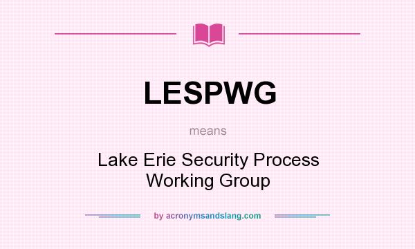 What does LESPWG mean? It stands for Lake Erie Security Process Working Group