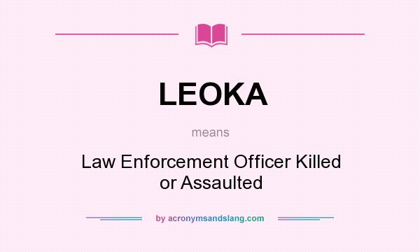 What does LEOKA mean? It stands for Law Enforcement Officer Killed or Assaulted
