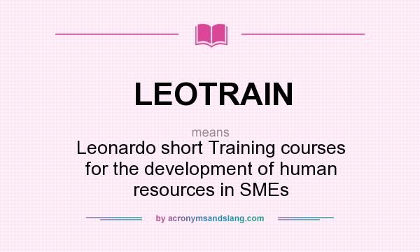 What does LEOTRAIN mean? It stands for Leonardo short Training courses for the development of human resources in SMEs