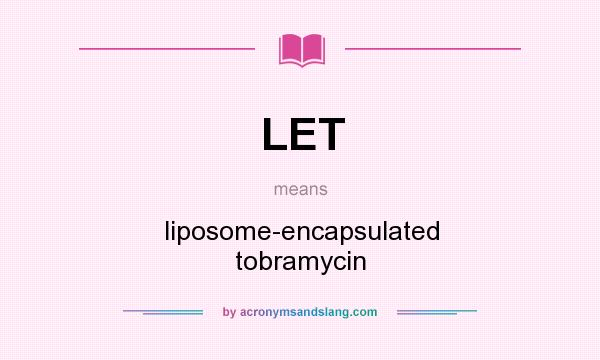 What does LET mean? It stands for liposome-encapsulated tobramycin