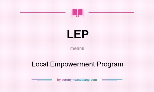 What does LEP mean? It stands for Local Empowerment Program
