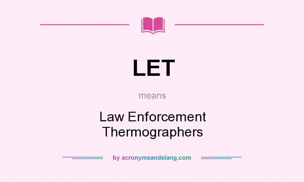 What does LET mean? It stands for Law Enforcement Thermographers