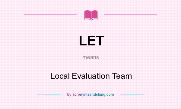 What does LET mean? It stands for Local Evaluation Team