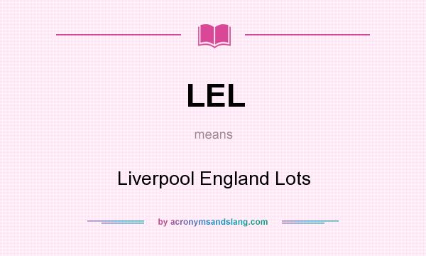 What does LEL mean? It stands for Liverpool England Lots