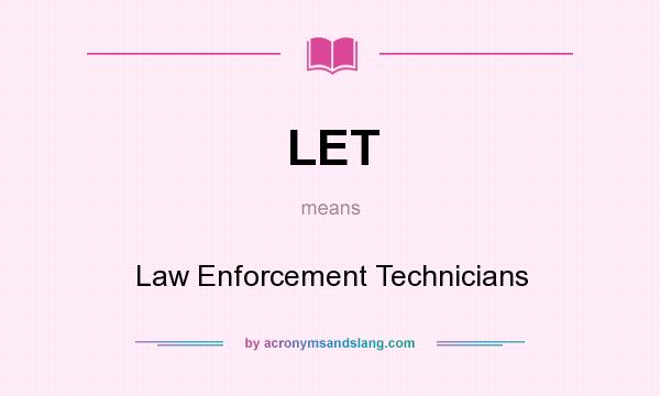 What does LET mean? It stands for Law Enforcement Technicians