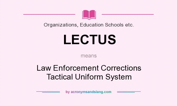 What does LECTUS mean? It stands for Law Enforcement Corrections Tactical Uniform System