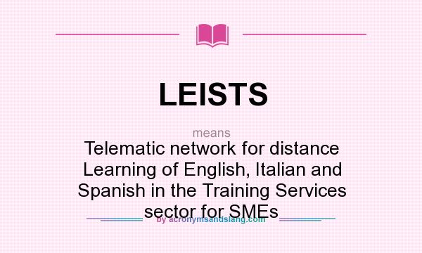 What does LEISTS mean? It stands for Telematic network for distance Learning of English, Italian and Spanish in the Training Services sector for SMEs