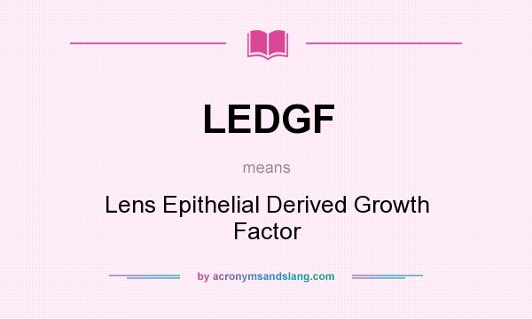What does LEDGF mean? It stands for Lens Epithelial Derived Growth Factor
