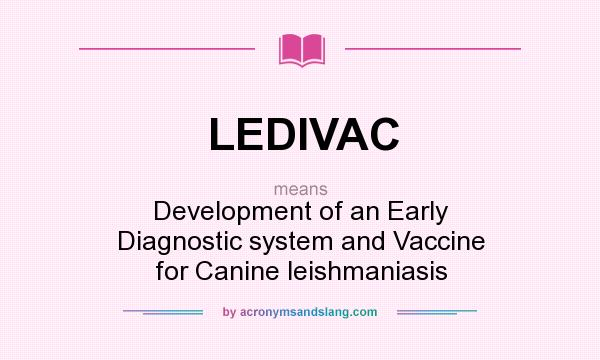 What does LEDIVAC mean? It stands for Development of an Early Diagnostic system and Vaccine for Canine leishmaniasis