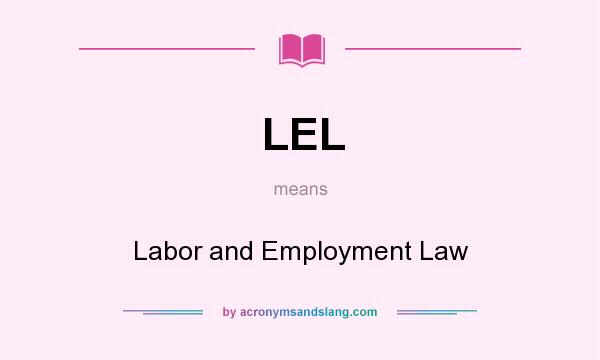 What does LEL mean? It stands for Labor and Employment Law