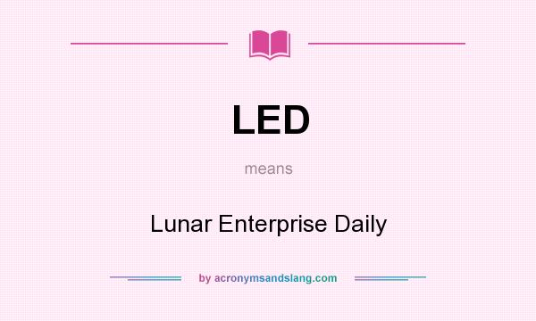 What does LED mean? It stands for Lunar Enterprise Daily