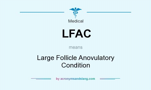 What does LFAC mean? It stands for Large Follicle Anovulatory Condition