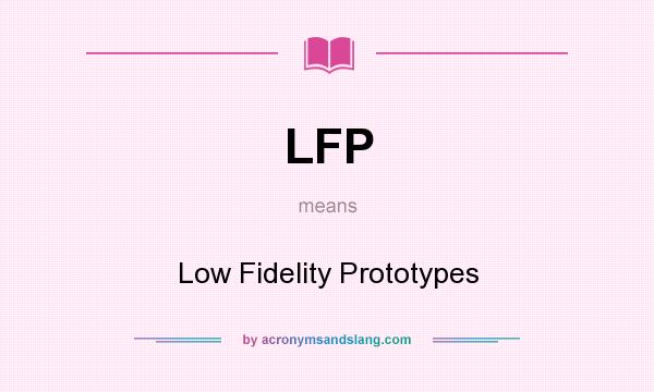 What does LFP mean? It stands for Low Fidelity Prototypes