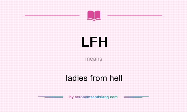 What does LFH mean? It stands for ladies from hell