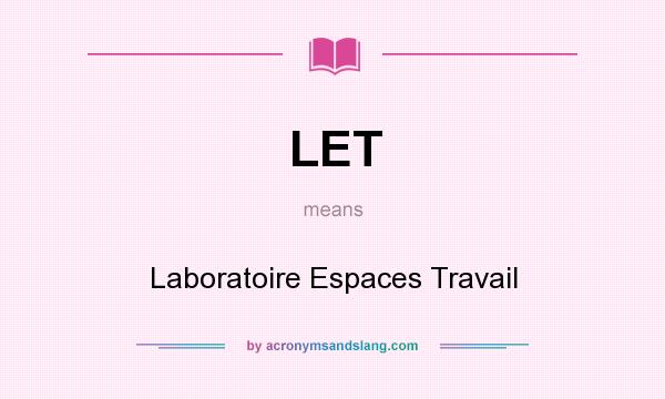 What does LET mean? It stands for Laboratoire Espaces Travail