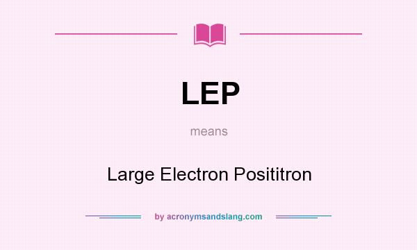 What does LEP mean? It stands for Large Electron Posititron