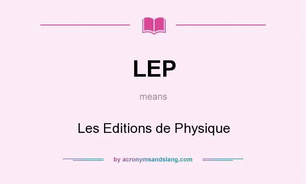 What does LEP mean? It stands for Les Editions de Physique