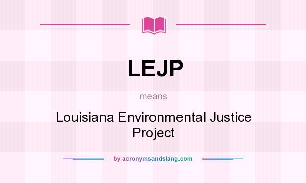 What does LEJP mean? It stands for Louisiana Environmental Justice Project