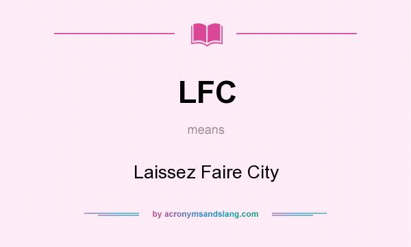 What does LFC mean? It stands for Laissez Faire City