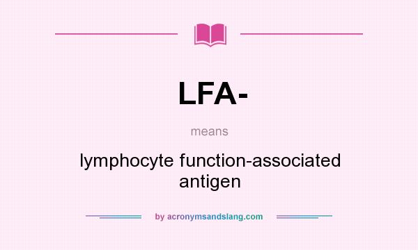 What does LFA- mean? It stands for lymphocyte function-associated antigen