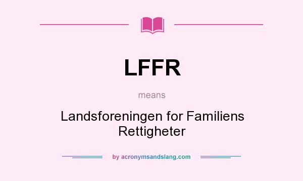 What does LFFR mean? It stands for Landsforeningen for Familiens Rettigheter