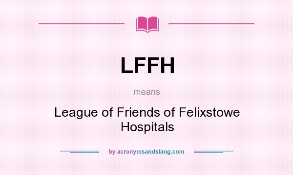 What does LFFH mean? It stands for League of Friends of Felixstowe Hospitals