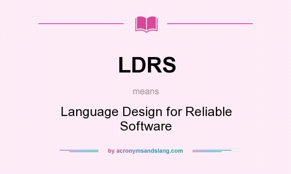 What does LDRS mean? It stands for Language Design for Reliable Software