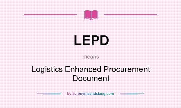 What does LEPD mean? It stands for Logistics Enhanced Procurement Document