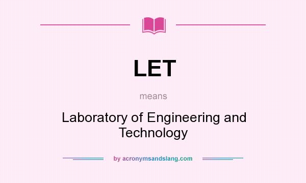 What does LET mean? It stands for Laboratory of Engineering and Technology